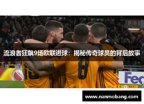 流浪者狂飙9场欧联进球：揭秘传奇球员的背后故事